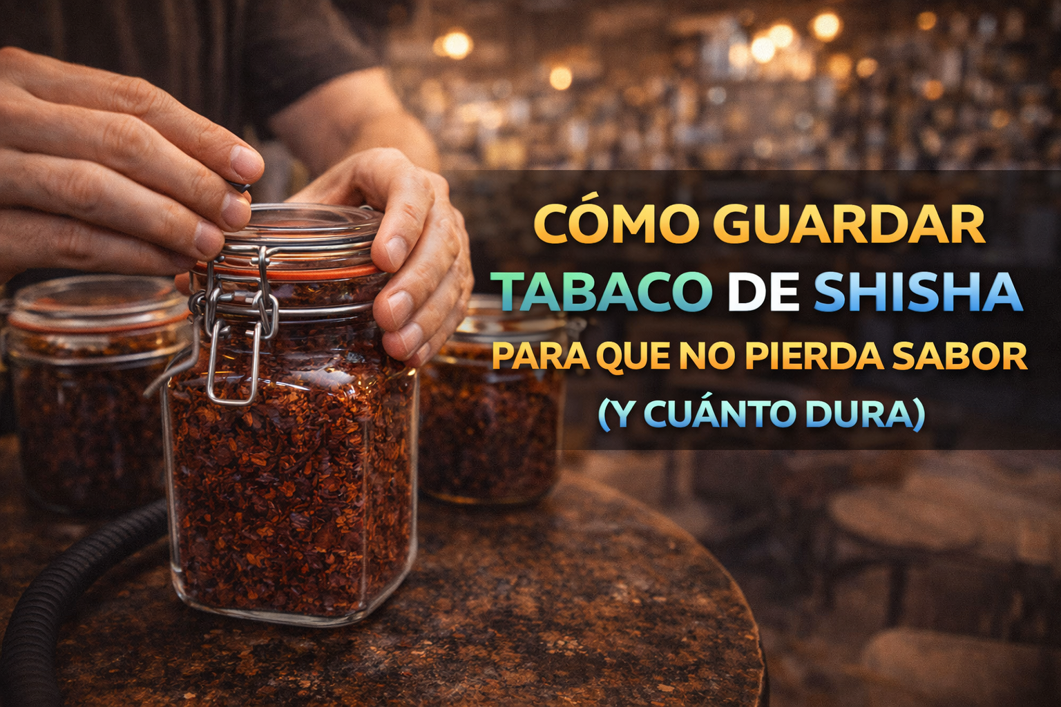 CÓMO GUARDAR TABACO DE SHISHA PARA QUE NO PIERDA SABOR (Y CUÁNTO DURA)