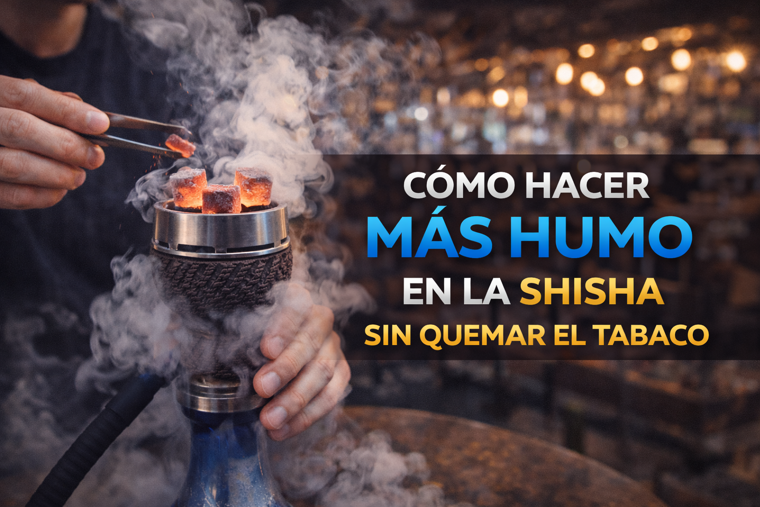 CÓMO HACER MÁS HUMO EN LA SHISHA SIN QUEMAR EL TABACO