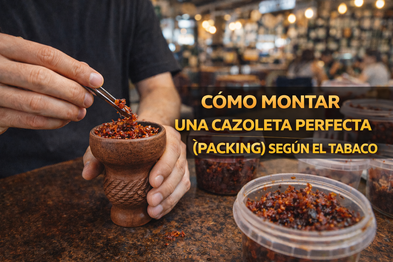 CÓMO MONTAR UNA CAZOLETA PERFECTA (PACKING) SEGÚN EL TABACO